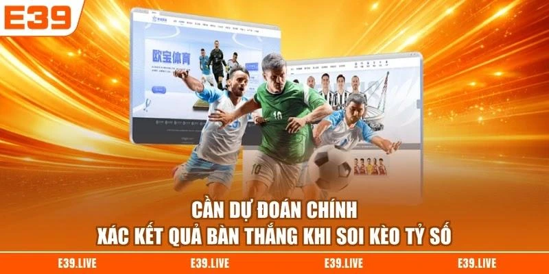 Cần dự đoán chính xác kết quả bàn thắng khi soi kèo tỷ số