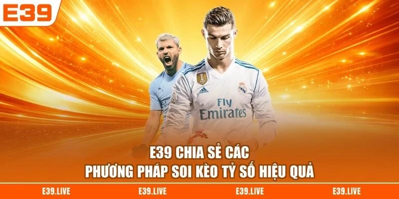 E39 chia sẻ các phương pháp soi kèo tỷ số hiệu quả