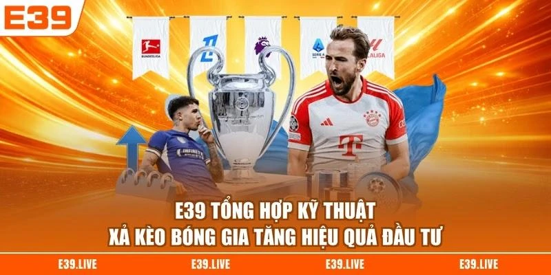 E39 tổng hợp kỹ thuật xả kèo bóng gia tăng hiệu quả đầu tư