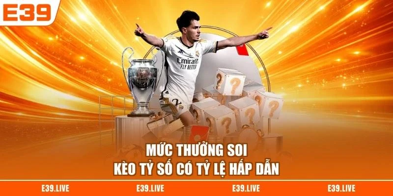 Mức thưởng soi kèo tỷ số có tỷ lệ hấp dẫn